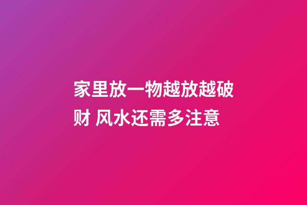 家里放一物越放越破财 风水还需多注意